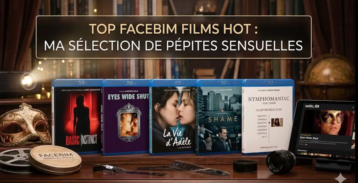 Top facebim films hot : ma sélection de pépites sensuelles